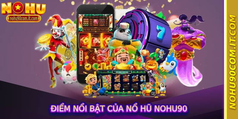 Điểm nổi bật của nổ hũ nohu90
