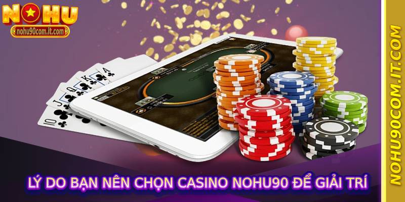 Lý do bạn nên chọn casino nohu90 để giải trí
