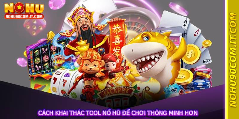 Cách khai thác Tool Nổ Hũ để chơi thông minh hơn