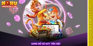 Game Nổ Hũ Rút Tiền Mặt