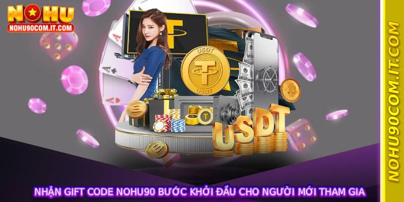 Nhận gift code nohu90 bước khởi đầu cho người mới tham gia