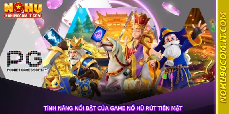 Tính năng nổi bật của Game Nổ Hũ Rút Tiền Mặt