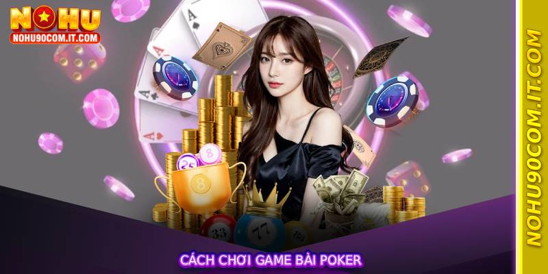 Cách Chơi Game Bài Poker
