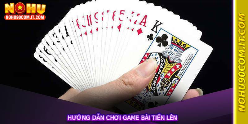 Hướng Dẫn Chơi Game Bài Tiến Lên