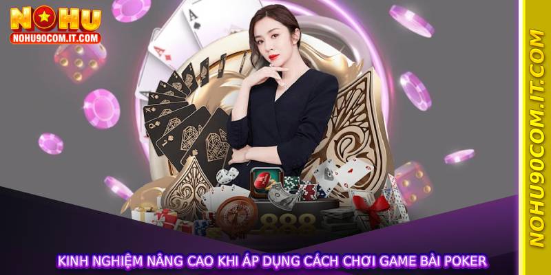 Kinh nghiệm nâng cao khi áp dụng cách chơi game bài poker