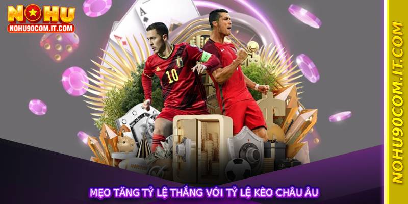 Mẹo tăng tỷ lệ thắng với Tỷ Lệ Kèo Châu Âu