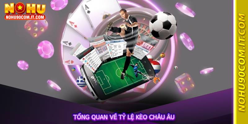 Tổng quan về Tỷ Lệ Kèo Châu Âu