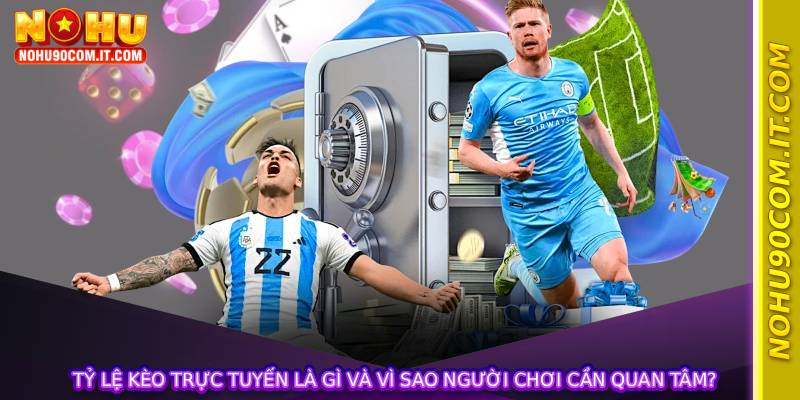 Tỷ Lệ Kèo Trực Tuyến là gì và vì sao người chơi cần quan tâm?